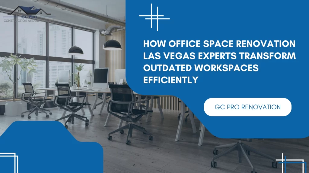 How Office Space Renovation Las Vegas Experts Transform Outdated Workspaces Efficiently